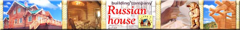 "Russian house" - log homes (log houses handmade), log shells, log cabins, cottages, wooden carved decorations, 
	  furniture - all that is hand-made with flawless quality